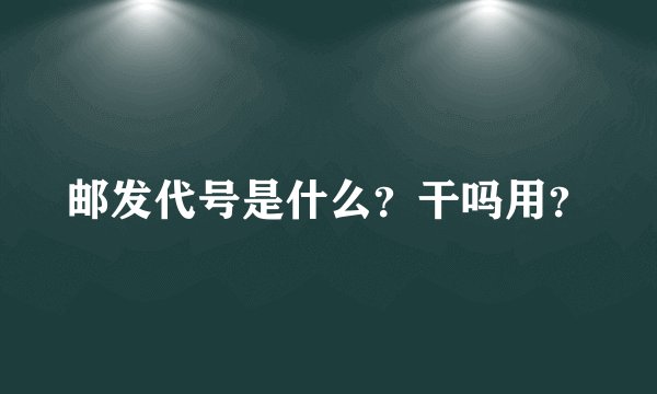 邮发代号是什么？干吗用？
