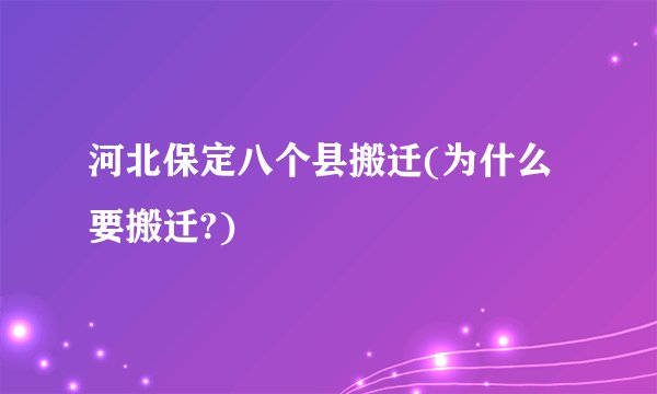 河北保定八个县搬迁(为什么要搬迁?)