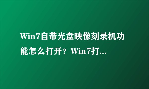 Win7自带光盘映像刻录机功能怎么打开？Win7打开光盘映像刻录机功能的方法