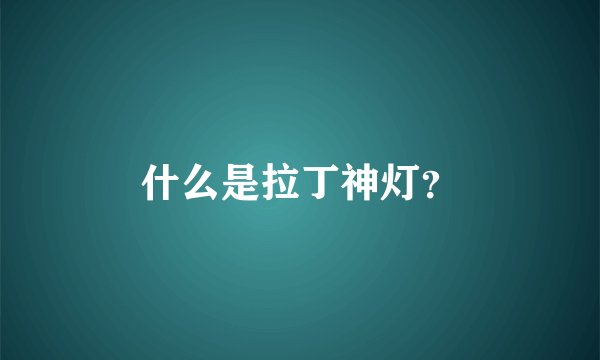 什么是拉丁神灯？
