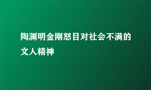 陶渊明金刚怒目对社会不满的文人精神