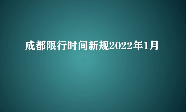 成都限行时间新规2022年1月