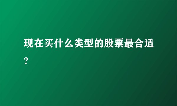 现在买什么类型的股票最合适?
