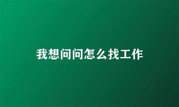 我想问问怎么找工作