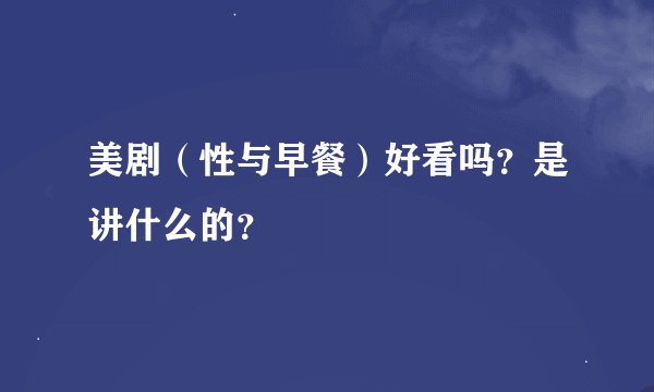 美剧（性与早餐）好看吗？是讲什么的？