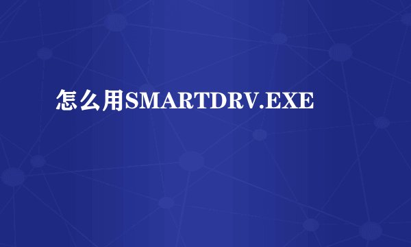 怎么用SMARTDRV.EXE