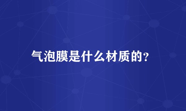 气泡膜是什么材质的？