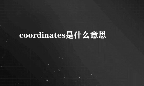 coordinates是什么意思