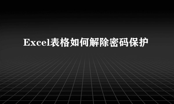Excel表格如何解除密码保护