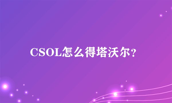 CSOL怎么得塔沃尔？