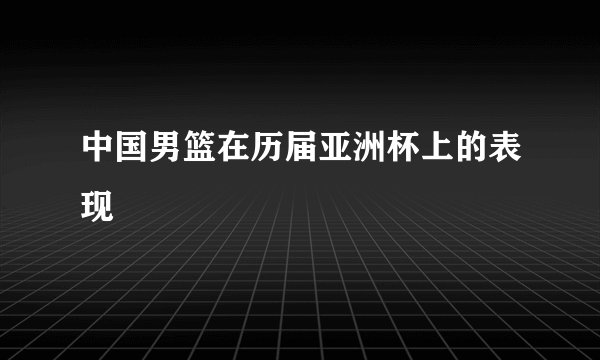 中国男篮在历届亚洲杯上的表现