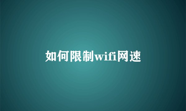 如何限制wifi网速