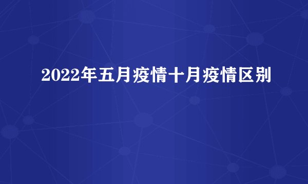 2022年五月疫情十月疫情区别