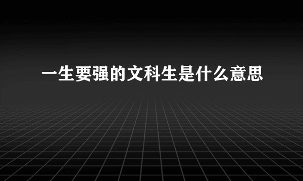 一生要强的文科生是什么意思