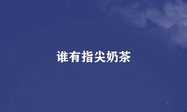 谁有指尖奶茶
