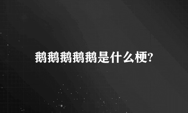 鹅鹅鹅鹅鹅是什么梗?