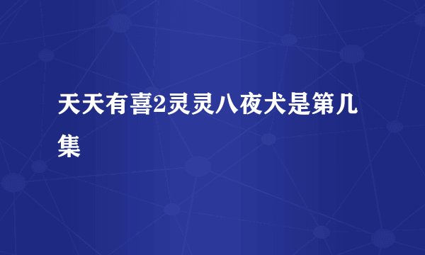 天天有喜2灵灵八夜犬是第几集