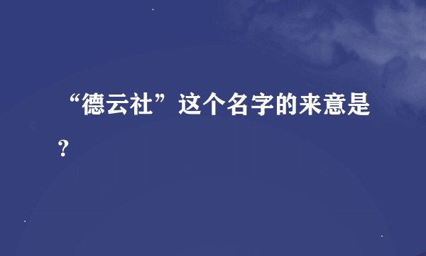 “德云社”这个名字的来意是？