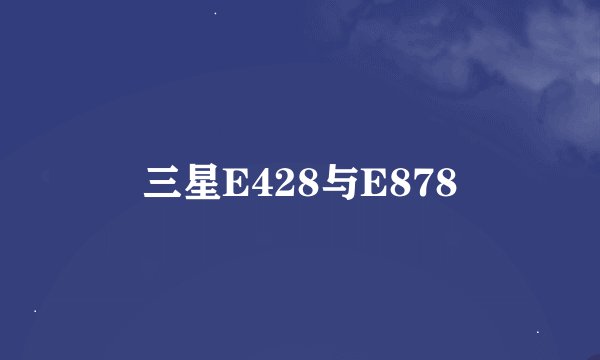 三星E428与E878