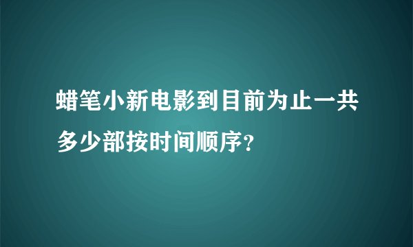 蜡笔小新电影到目前为止一共多少部按时间顺序？