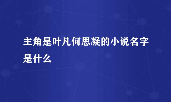 主角是叶凡何思凝的小说名字是什么