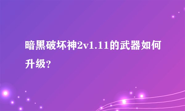 暗黑破坏神2v1.11的武器如何升级？