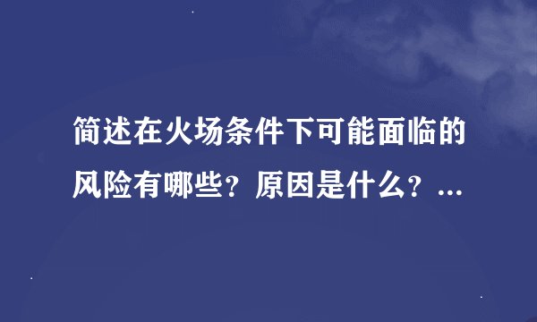 简述在火场条件下可能面临的风险有哪些?原因是什么?如何科学有效的逃生?