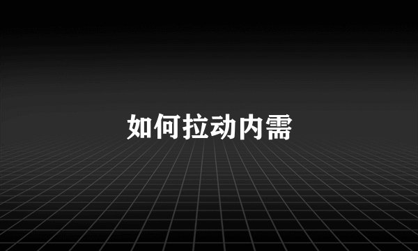 如何拉动内需