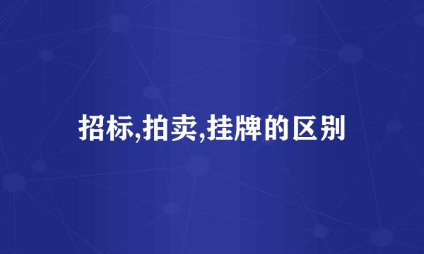 招标,拍卖,挂牌的区别