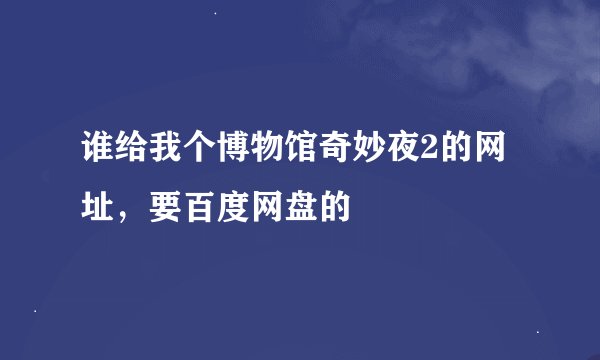谁给我个博物馆奇妙夜2的网址，要百度网盘的