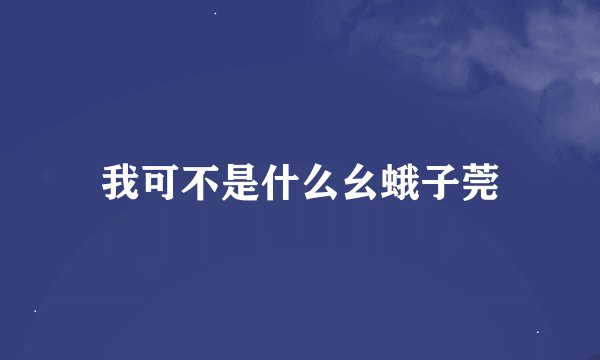 我可不是什么幺蛾子莞
