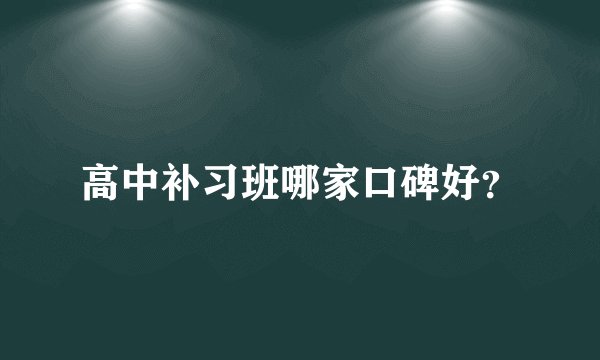 高中补习班哪家口碑好？