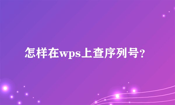 怎样在wps上查序列号？