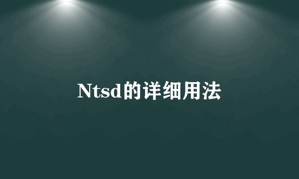 Ntsd的详细用法