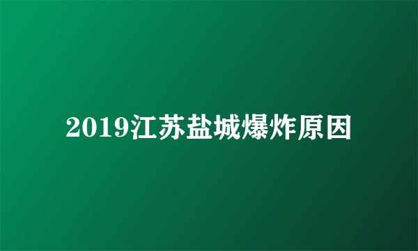 2019江苏盐城爆炸原因