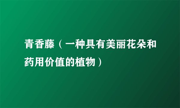 青香藤（一种具有美丽花朵和药用价值的植物）