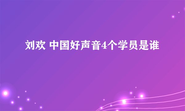 刘欢 中国好声音4个学员是谁
