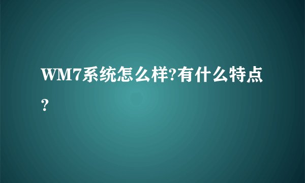 WM7系统怎么样?有什么特点?
