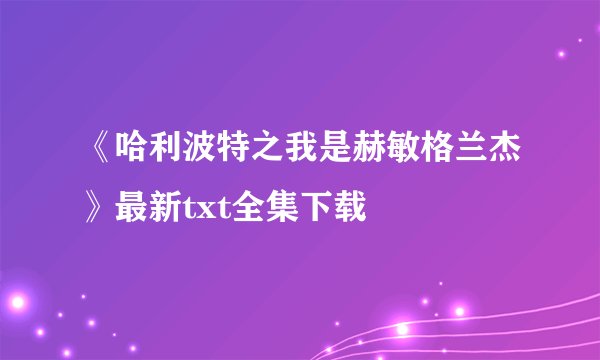 《哈利波特之我是赫敏格兰杰》最新txt全集下载