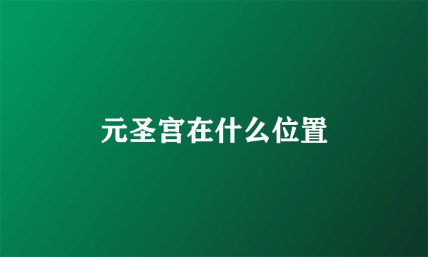 元圣宫在什么位置