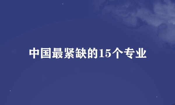 中国最紧缺的15个专业