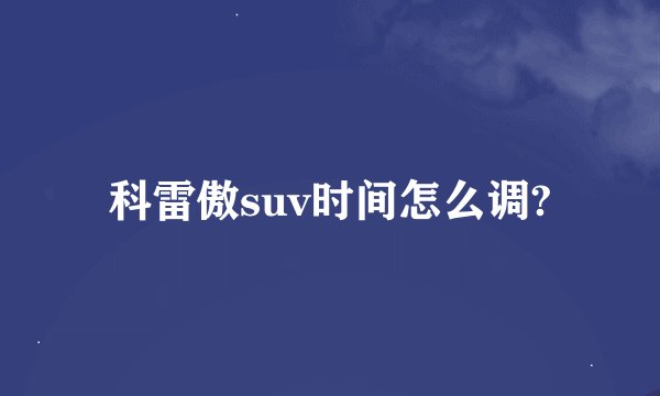 科雷傲suv时间怎么调?