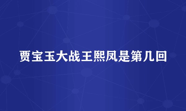 贾宝玉大战王熙凤是第几回