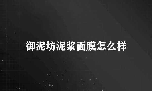 御泥坊泥浆面膜怎么样