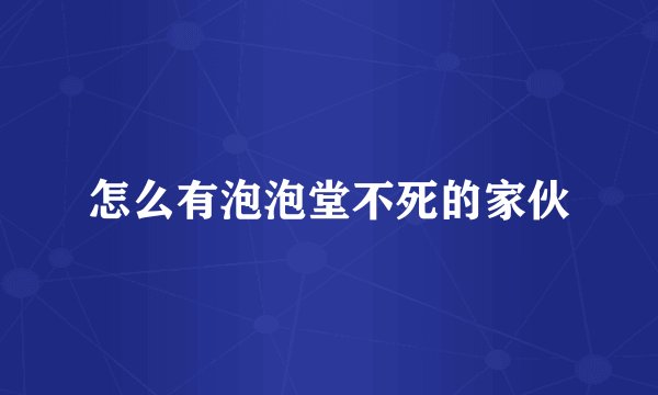 怎么有泡泡堂不死的家伙
