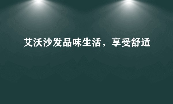 艾沃沙发品味生活，享受舒适