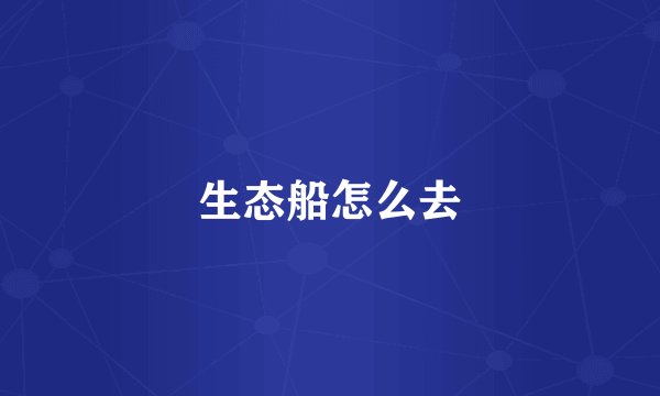 生态船怎么去