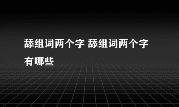 舔组词两个字 舔组词两个字有哪些