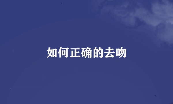 如何正确的去吻