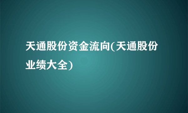 天通股份资金流向(天通股份业绩大全)